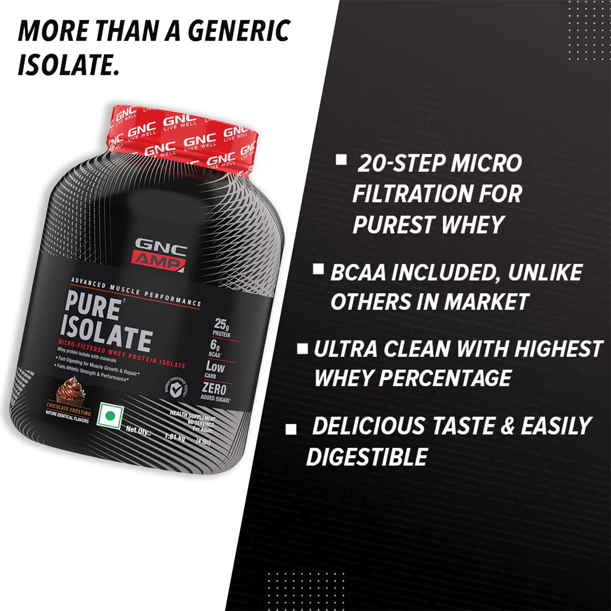 GNC AMP Pure Isolate Whey Protein Chocolate Frosting Flavour Powder, 1.81 kg, Pack of 1 GNC AMP Pure Isolate Whey Protein Chocolate Frosting Flavour Powder, 1.81 kg, Pack of 1